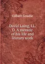 David Laing, LL. D. A memoir of his life and literary work - Gilbert Goudie