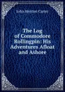 The Log of Commodore Rollingpin: His Adventures Afloat and Ashore - John Henton Carter