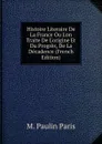 Histoire Literaire De La France Ou L.on Traite De L.origine Et Du Progres, De La Decadence (French Edition) - M. Paulin Paris