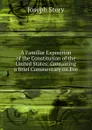 A Familiar Exposition of the Constitution of the United States: Containing a Brief Commentary on Eve - Joseph Story
