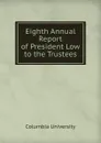 Eighth Annual Report of President Low to the Trustees - Columbia University