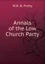 Annals of the Low Church Party - W.H. B. Proby