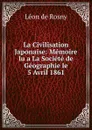 La Civilisation Japonaise: Memoire lu a La Societe de Geographie le 5 Avril 1861 - Léon de Rosny