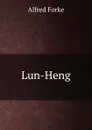 Lun-Heng. - Alfred Forke