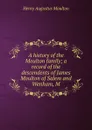 A history of the Moulton family; a record of the descendents of James Moulton of Salem and Wenham, M - Henry Augustus Moulton