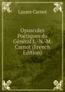 Opuscules Poetiques du General L.-N.-M. Carnot (French Edition) - Lazare Carnot