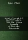 Annals of Hawick, A.D. M.CC.XIV.-A.D. M.DCCC.XIV.: With an Appendix of Illustrative Documents - James Wilson