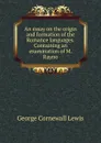 An essay on the origin and formation of the Romance languages. Containing an examination of M. Rayno - George Cornewall Lewis
