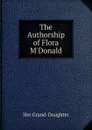 The Authorship of Flora M.Donald - Her Grand-Daughter