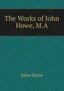 The Works of John Howe, M.A. - John Hoven