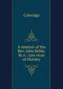 A memoir of the Rev. John Keble, M.A.: late vicar of Hursley - Coleridge