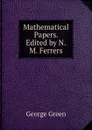 Mathematical Papers. Edited by N.M. Ferrers - George Green