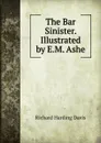 The Bar Sinister. Illustrated by E.M. Ashe - Davis Richard Harding
