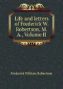 Life and letters of Frederick W. Robertson, M.A., Volume II - Frederick William Robertson