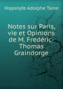 Notes sur Paris, vie et Opinions de M. Frederic-Thomas Graindorge - Hippolyte Adolphe Taine