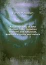 Autobiography of John Macoun, M.A.: Canadian explorer and naturalist, assistant director and natura - John Macoun