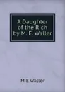 A Daughter of the Rich by M. E. Waller - M E Waller