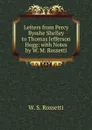 Letters from Percy Bysshe Shelley to Thomas Jefferson Hogg: with Notes by W. M. Rossetti - W. S. Rossetti