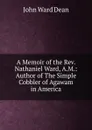 A Memoir of the Rev. Nathaniel Ward, A.M.: Author of The Simple Cobbler of Agawam in America - John Ward Dean