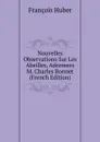 Nouvelles Observations Sur Les Abeilles, Adressees M. Charles Bonnet (French Edition) - François Huber