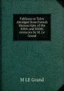 Fabliaux or Tales Abridged from French Manuscripts of the XIIth and XIIIth centuries by M. Le Grand - M LE Grand