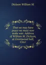 That we may have peace we must now make war. Address of William M. Dickson, at Greenwood hall, Cinci - Dickson William M.