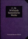 C. M. Wielands Sammtliche Werke - C.M. Wieland