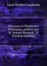 Discours et Plaidoyers Politiques, publies par M. Joseph Reinach, XI (French Edition) - Léon Michel Gambetta