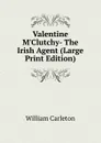 Valentine M.Clutchy- The Irish Agent (Large Print Edition) - William Carleton