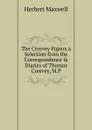The Creevey Papers a Selection from the Correspondence . Diaries of Thomas Creevey, M.P - Maxwell Herbert