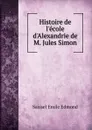 Histoire de l.ecole d.Alexandrie de M. Jules Simon - Saisset Émile Edmond