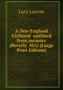 A New England Girlhood  outlined from memory (Beverly  MA) (Large Print Edition) - Lucy Larcom