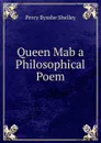 Queen Mab a Philosophical Poem - Shelley Percy Bysshe