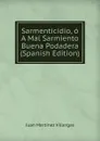 Sarmenticidio, o A Mal Sarmiento Buena Podadera (Spanish Edition) - Juan Mart­ínez Villergas