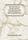 The Real Bryan; Being Extracts from the Speeches and Writings of .A Well-Rounded Man. - Richard Lee Metcalfe