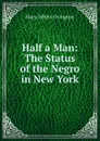 Half a Man: The Status of the Negro in New York - Mary White Ovington