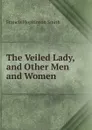 The Veiled Lady, and Other Men and Women - Francis Hopkinson Smith