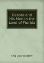 Desoto and His Men in the Land of Florida - King Grace Elizabeth