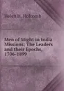 Men of Might in India Missions; The Leaders and their Epochs, 1706-1899 - Helen H. Holcomb