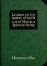 Lectures on the Nature of Spirit and of Man as a Spiritual Being - Chauncey Giles