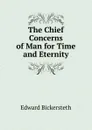 The Chief Concerns of Man for Time and Eternity - Edward Bickersteth