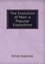 The Evolution of Man: a Popular Exposition - Haeckel Ernst Heinrich