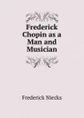 Frederick Chopin as a Man and Musician - Frederick Niecks