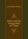 Jesus and the Young Man of Today - John Mallory Holmes