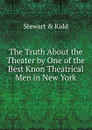 The Truth About the Theater by One of the Best Knon Theatrical Men in New York - Stewart & Kidd