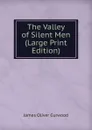 The Valley of Silent Men (Large Print Edition) - Curwood James Oliver