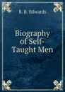 Biography of Self-Taught Men - B.B. Edwards