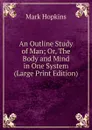 An Outline Study of Man; Or, The Body and Mind in One System (Large Print Edition) - Mark Hopkins