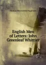 English Men of Letters: John Greenleaf Whittier - Thomas Wentworth Higginson