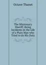 The Missionary Sheriff: Being Incidents in the Life of a Plain Man who Tried to do His Duty - Octave Thanet